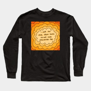 I hope you heal from things no one ever apologized for. Long Sleeve T-Shirt